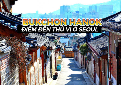 Làng cổ Bukchon Hanok điểm đến thú vị ở Seoul